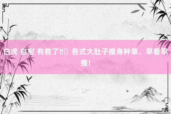 白虎 自慰 有救了‼️各式大肚子瘦身种草，早看早瘦!